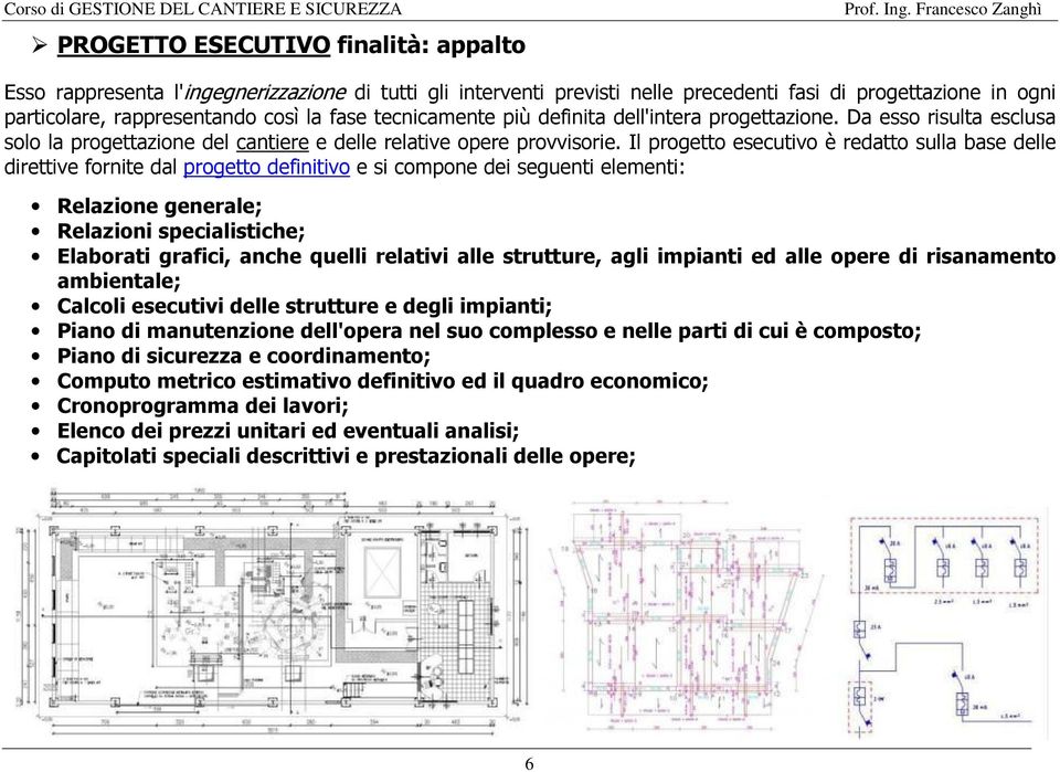 Il progetto esecutivo è redatto sulla base delle direttive fornite dal progetto definitivo e si compone dei seguenti elementi: Relazione generale; Relazioni specialistiche; Elaborati grafici, anche