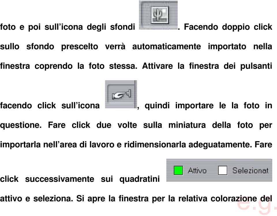 Attivare la finestra dei pulsanti facendo click sull icona, quindi importare le la foto in questione.