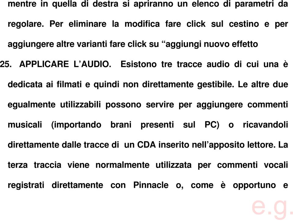 Esistono tre tracce audio di cui una è dedicata ai filmati e quindi non direttamente gestibile.