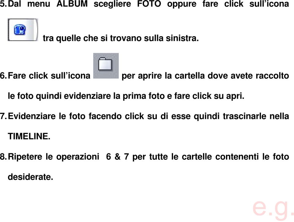 Fare click sull icona per aprire la cartella dove avete raccolto le foto quindi evidenziare la prima