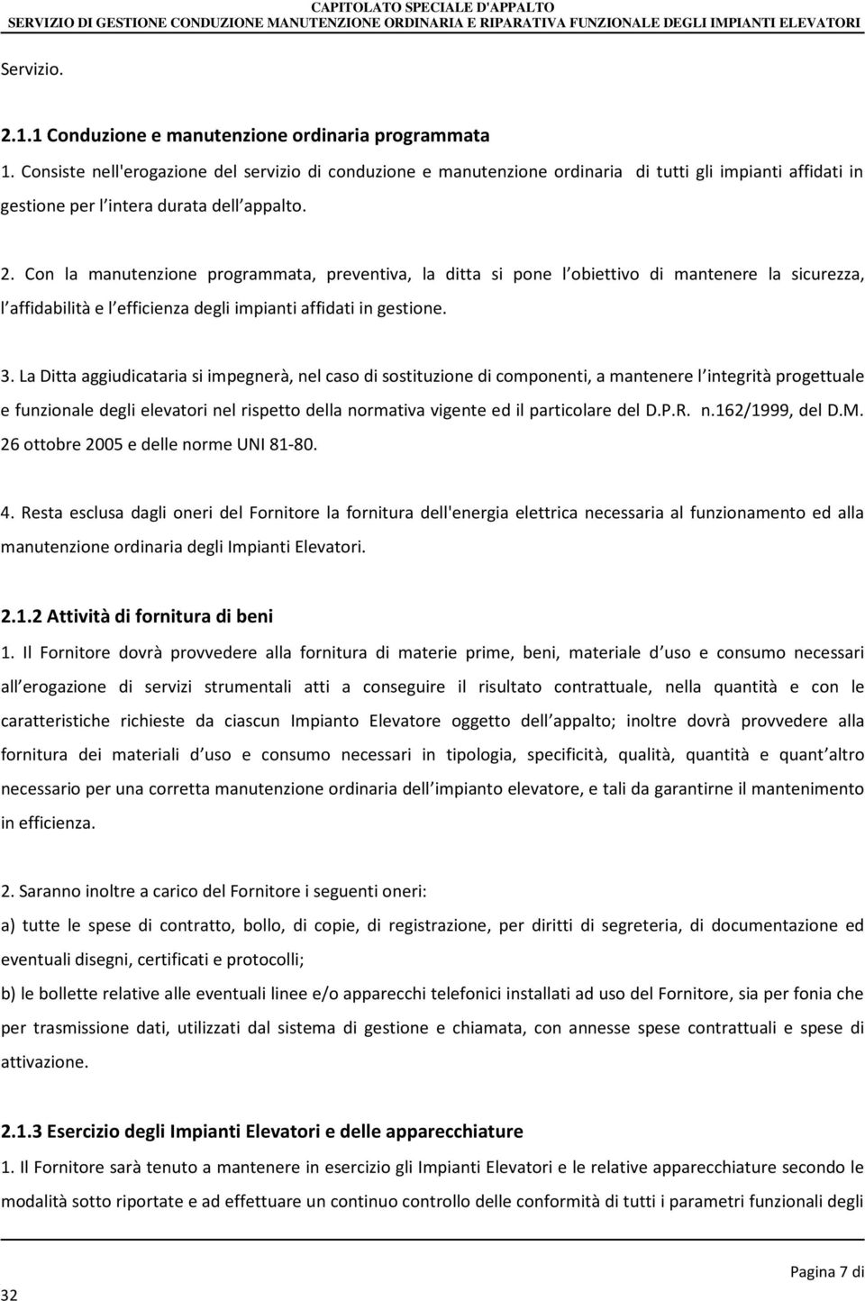 Con la manutenzione programmata, preventiva, la ditta si pone l obiettivo di mantenere la sicurezza, l affidabilità e l efficienza degli impianti affidati in gestione. 3.