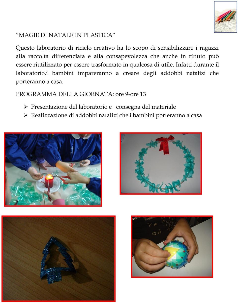 Infatti durante il laboratorio,i bambini impareranno a creare degli addobbi natalizi che porteranno a casa.