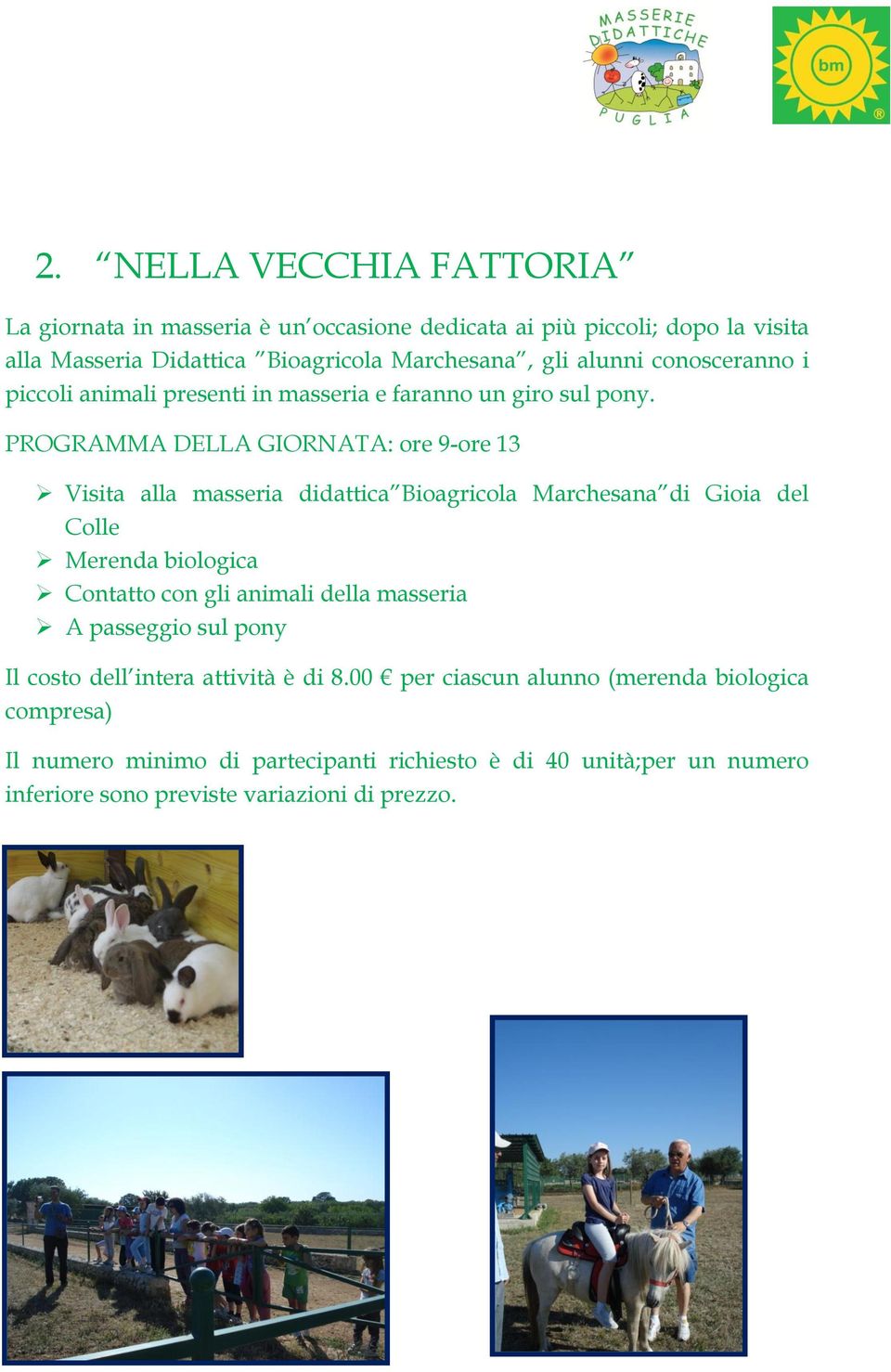 PROGRAMMA DELLA GIORNATA: ore 9-ore 13 Visita alla masseria didattica Bioagricola Marchesana di Gioia del Colle Merenda biologica Contatto con gli animali