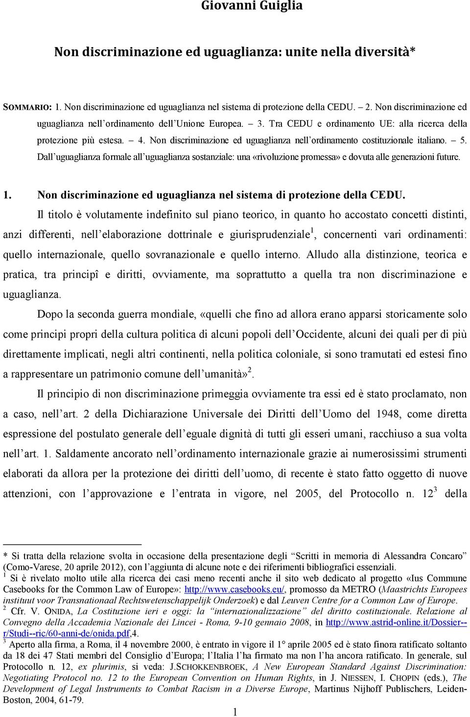 Non discriminazione ed uguaglianza nell ordinamento costituzionale italiano. 5. Dall uguaglianza formale all uguaglianza sostanziale: una «rivoluzione promessa» e dovuta alle generazioni future. 1.