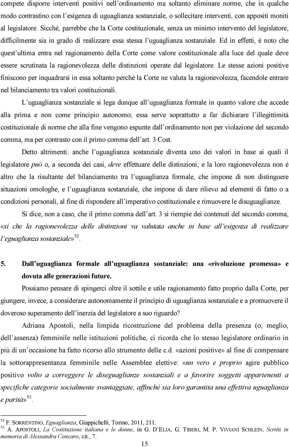 Ed in effetti, è noto che quest ultima entra nel ragionamento della Corte come valore costituzionale alla luce del quale deve essere scrutinata la ragionevolezza delle distinzioni operate dal