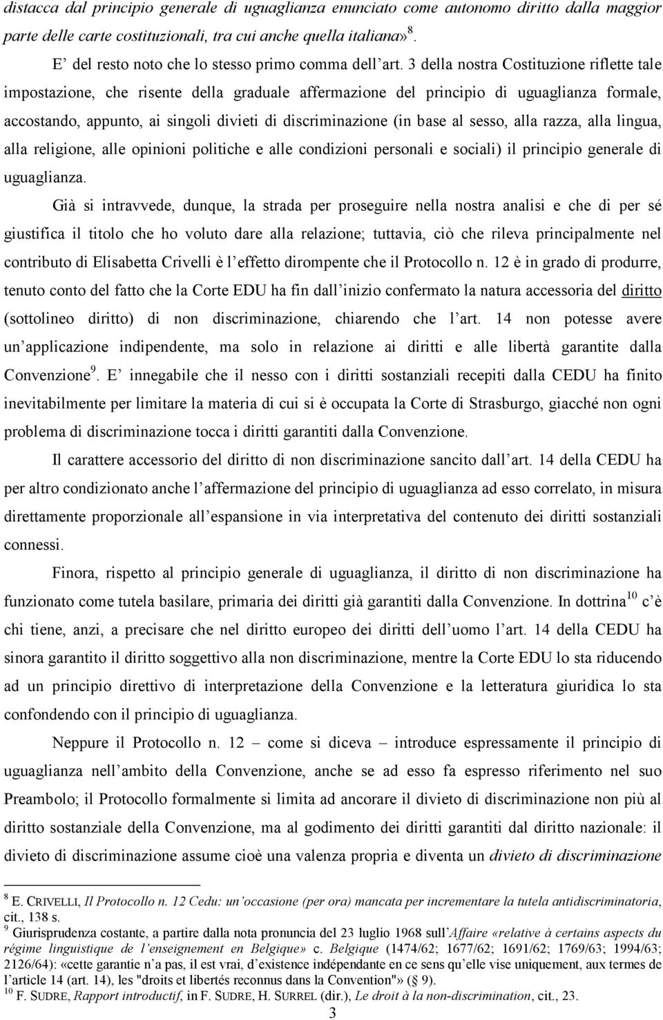 3 della nostra Costituzione riflette tale impostazione, che risente della graduale affermazione del principio di uguaglianza formale, accostando, appunto, ai singoli divieti di discriminazione (in