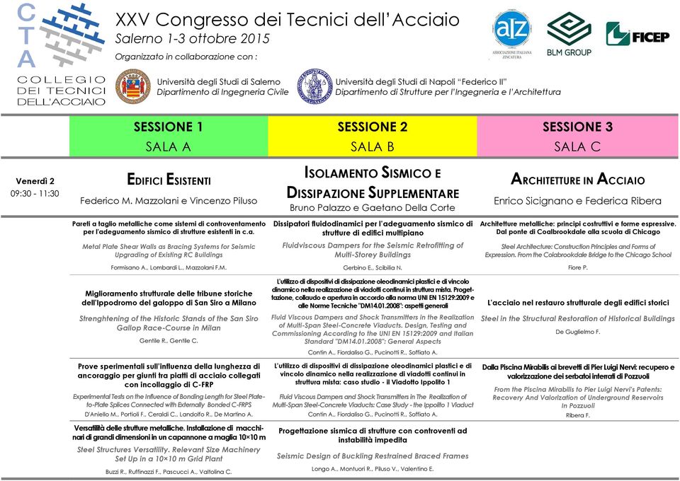 come sistemi di controventamento per l'adeguamento sismico di strutture esistenti in c.a. Dissipatori fluidodinamici per l adeguamento sismico di strutture di edifici multipiano Architetture metalliche: principi costruttivi e forme espressive.