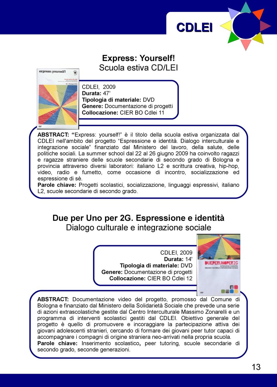 Dialogo interculturale e integrazione sociale finanziato dal Ministero del lavoro, della salute, delle politiche sociali.