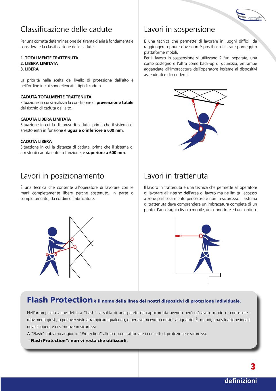 Lavori in sospensione È una tecnica che permette di lavorare in luoghi difficili da raggiungere oppure dove non è possibile utilizzare ponteggi o piattaforme mobili.