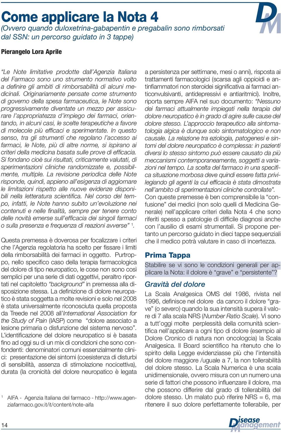 Originariamente pensate come strumento di governo della spesa farmaceutica, le Note sono progressivamente diventate un mezzo per assicurare l appropriatezza d impiego dei farmaci, orientando, in