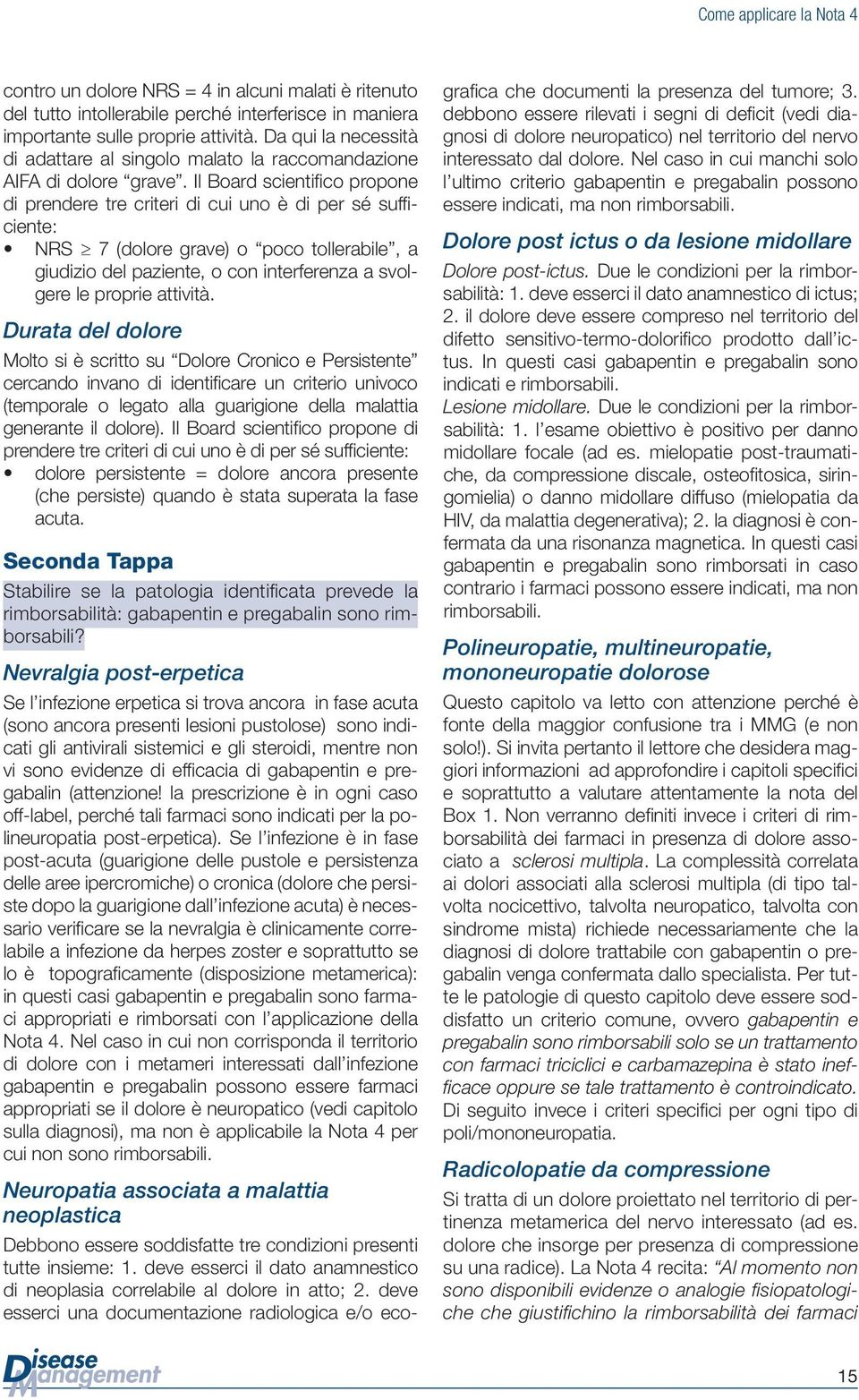 Il Board scientifico propone di prendere tre criteri di cui uno è di per sé sufficiente: NRS 7 (dolore grave) o poco tollerabile, a giudizio del paziente, o con interferenza a svolgere le proprie