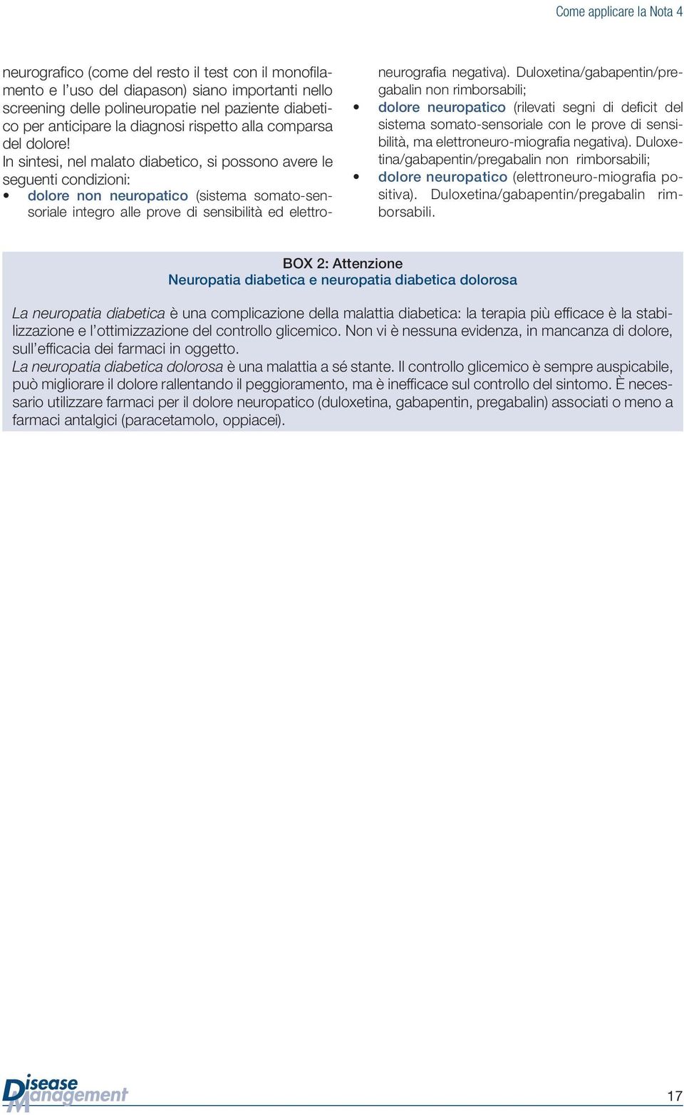 In sintesi, nel malato diabetico, si possono avere le seguenti condizioni: dolore non neuropatico (sistema somato-sensoriale integro alle prove di sensibilità ed elettroneurografia negativa).