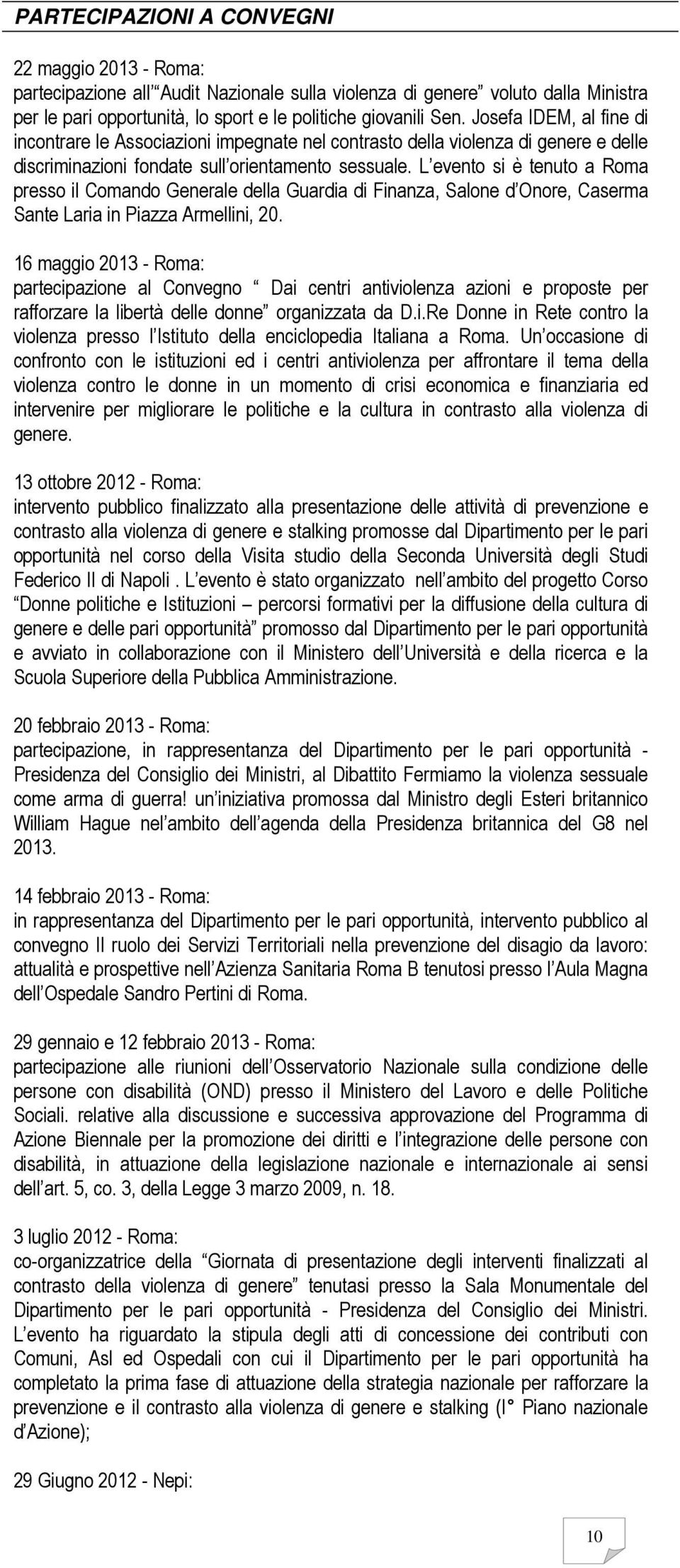 L evento si è tenuto a Roma presso il Comando Generale della Guardia di Finanza, Salone d Onore, Caserma Sante Laria in Piazza Armellini, 20.