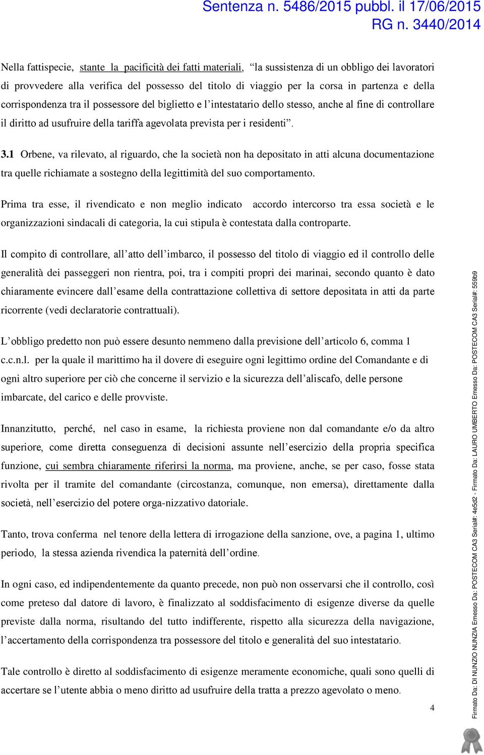 1 Orbene, va rilevato, al riguardo, che la società non ha depositato in atti alcuna documentazione tra quelle richiamate a sostegno della legittimità del suo comportamento.