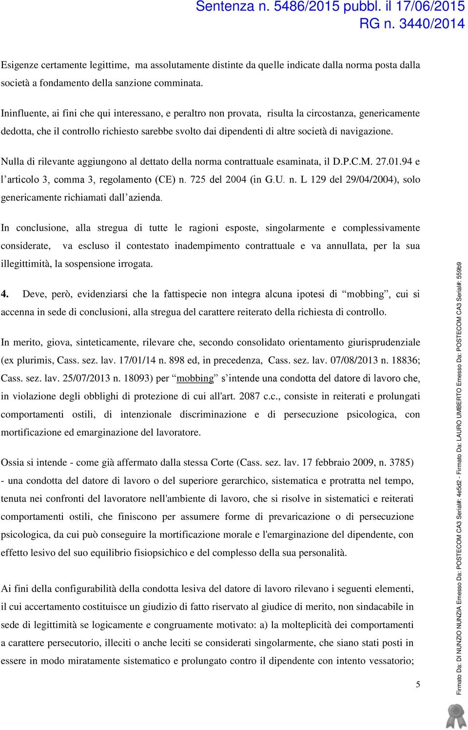 navigazione. Nulla di rilevante aggiungono al dettato della norma contrattuale esaminata, il D.P.C.M. 27.01.94 e l articolo 3, comma 3, regolamento (CE) n. 725 del 2004 (in G.U. n. L 129 del 29/04/2004), solo genericamente richiamati dall azienda.