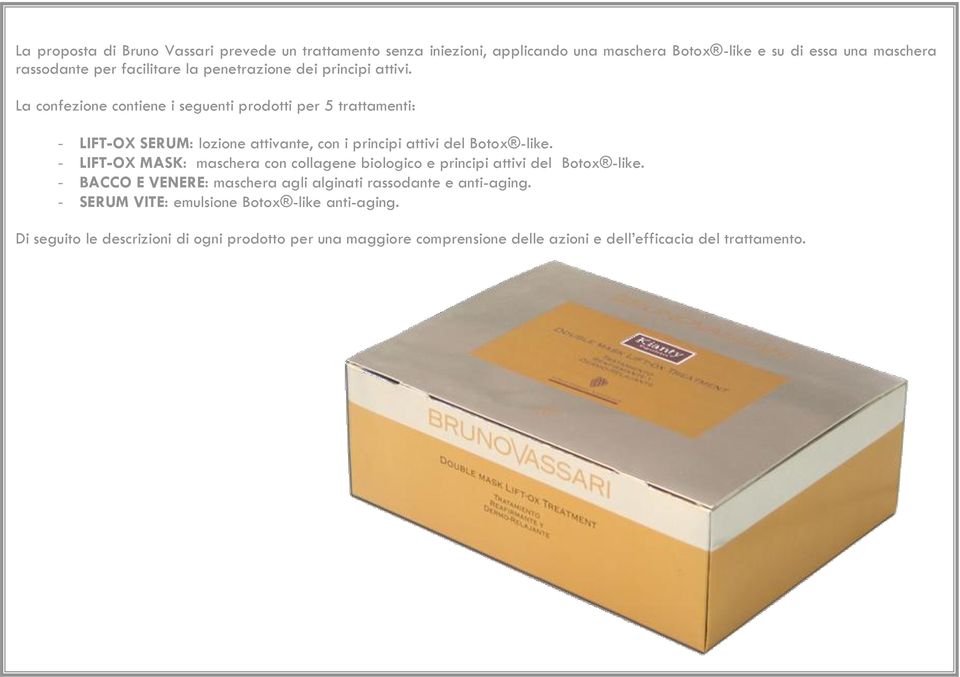 La confezione contiene i seguenti prodotti per 5 trattamenti: - LIFT-OX SERUM: lozione attivante, con i principi attivi del Botox -like.