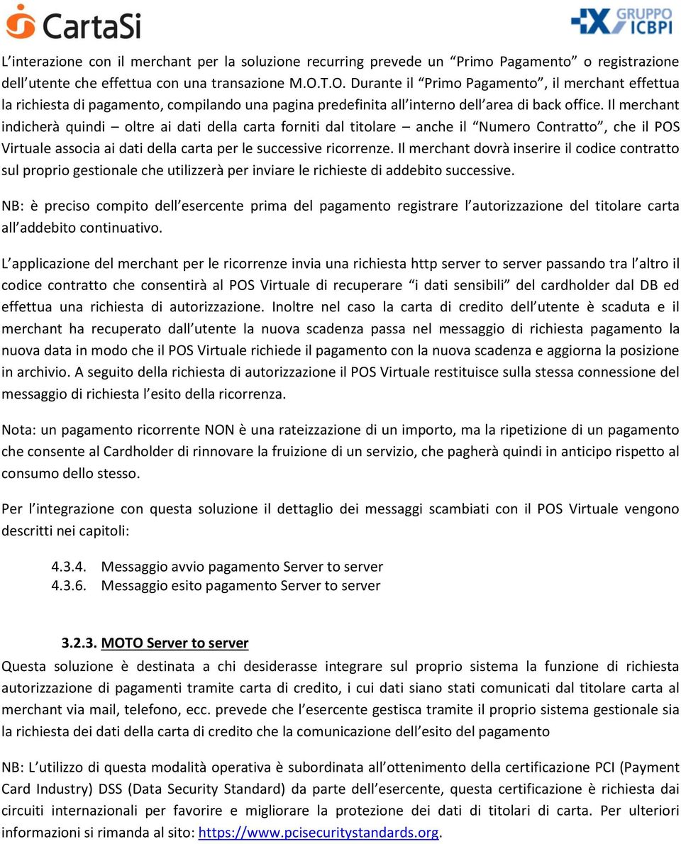 Il merchant indicherà quindi oltre ai dati della carta forniti dal titolare anche il Numero Contratto, che il POS Virtuale associa ai dati della carta per le successive ricorrenze.