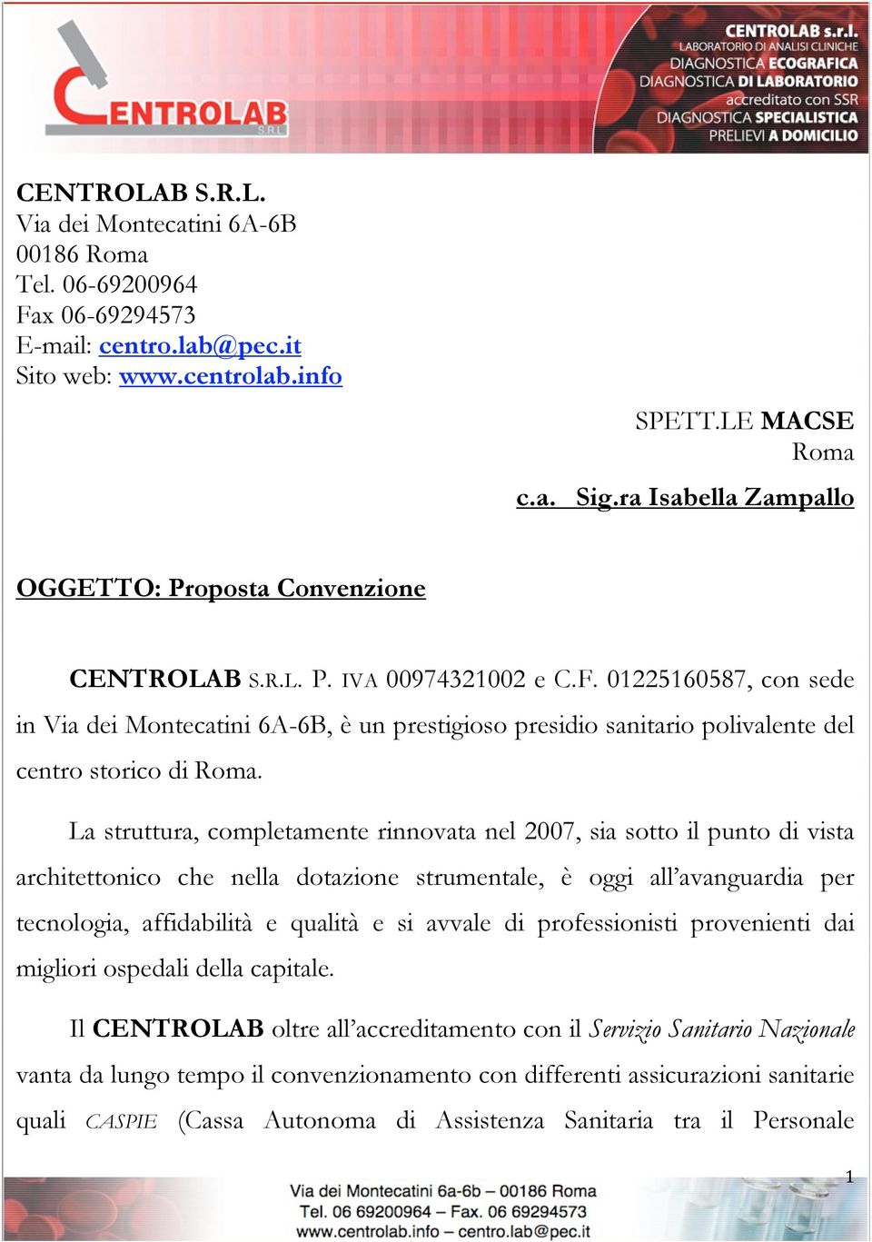 01225160587, con sede in Via dei Montecatini 6A-6B, è un prestigioso presidio sanitario polivalente del centro storico di Roma.