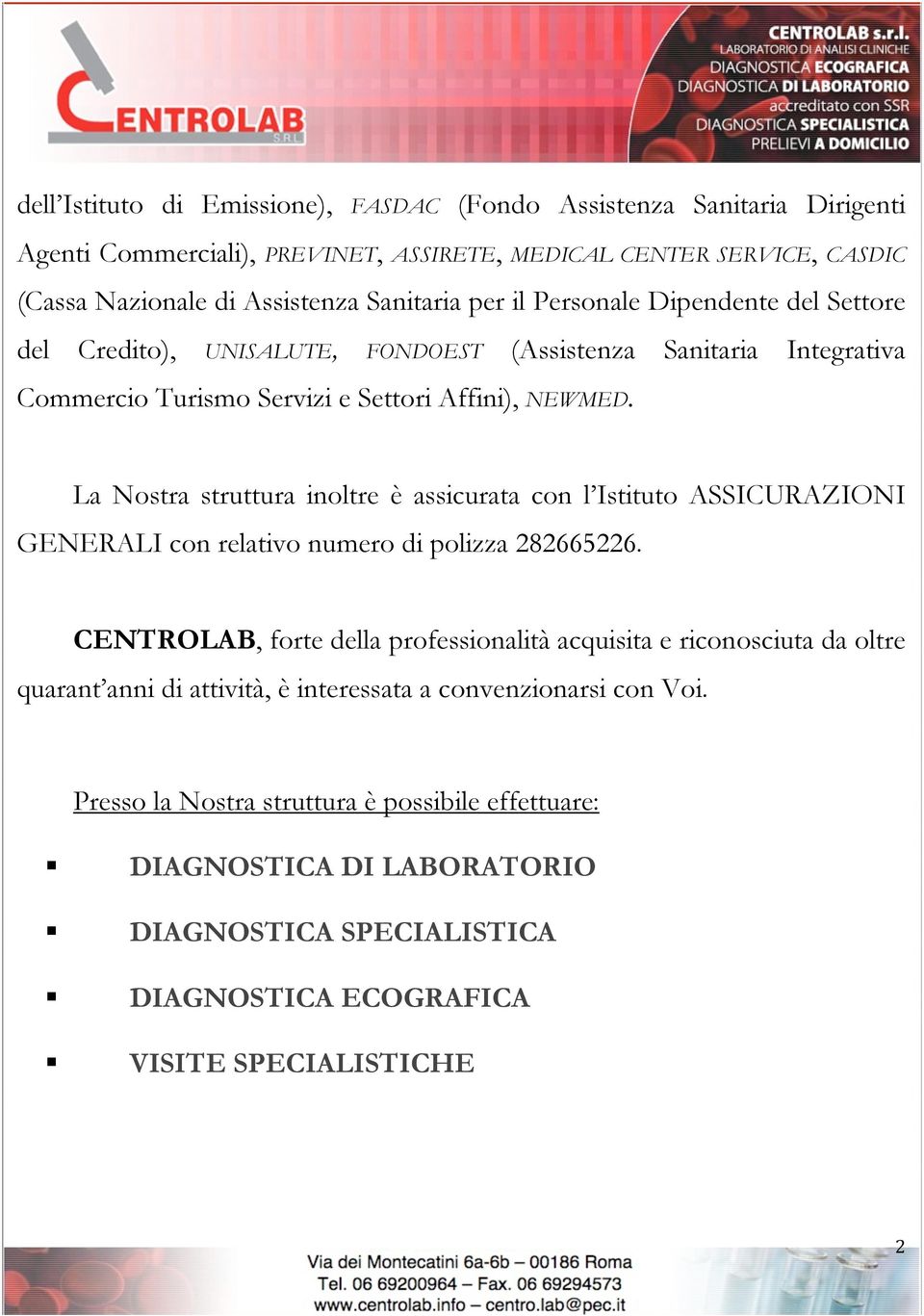 La Nostra struttura inoltre è assicurata con l Istituto ASSICURAZIONI GENERALI con relativo numero di polizza 282665226.