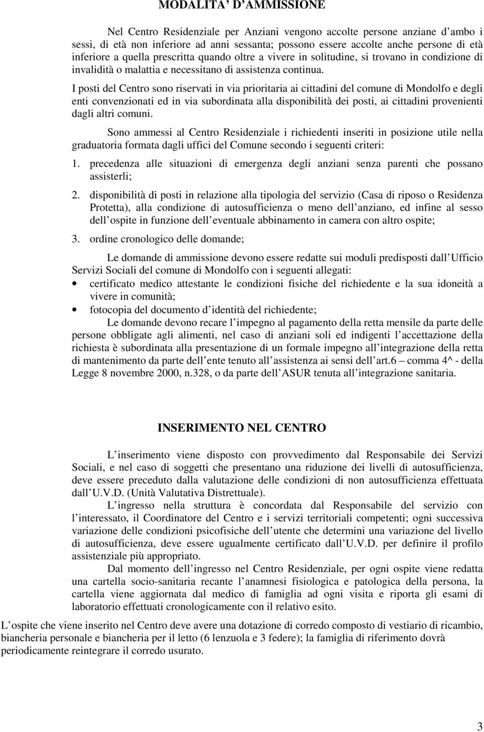 I posti del Centro sono riservati in via prioritaria ai cittadini del comune di Mondolfo e degli enti convenzionati ed in via subordinata alla disponibilità dei posti, ai cittadini provenienti dagli