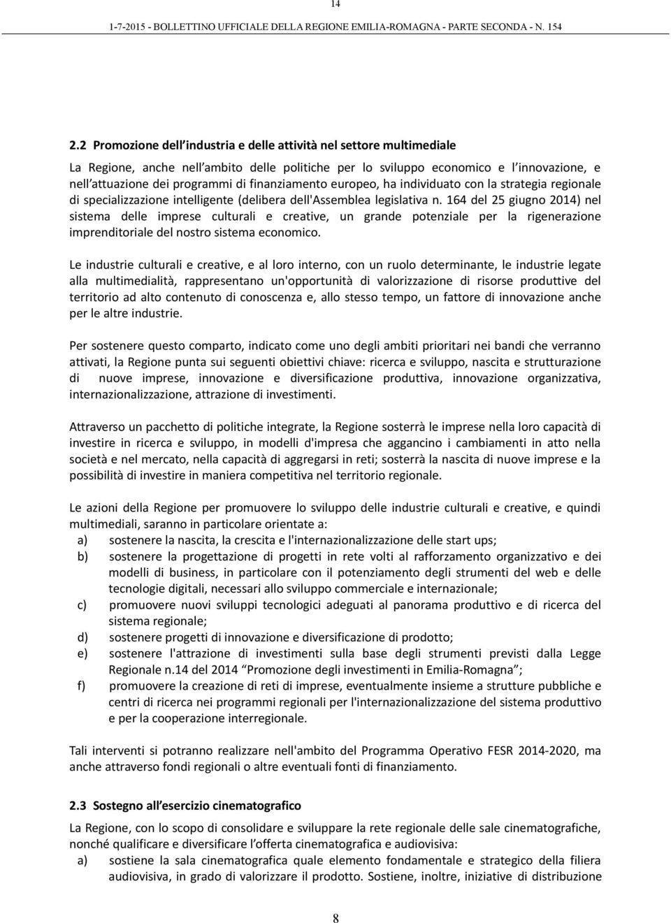 164 del 25 giugno 2014) nel sistema delle imprese culturali e creative, un grande potenziale per la rigenerazione imprenditoriale del nostro sistema economico.