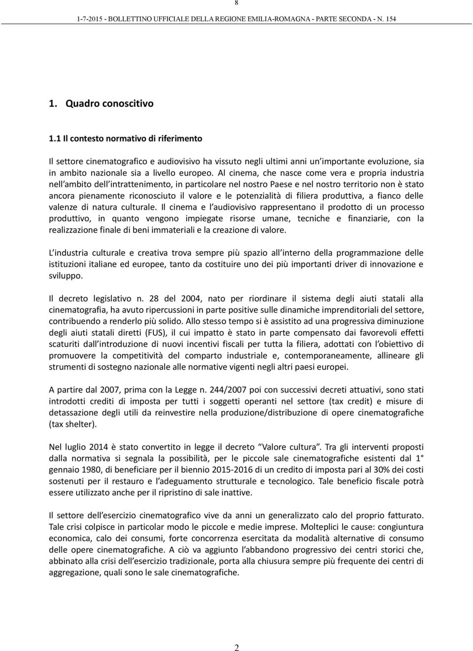 Al cinema, che nasce come vera e propria industria nell ambito dell intrattenimento, in particolare nel nostro Paese e nel nostro territorio non è stato ancora pienamente riconosciuto il valore e le