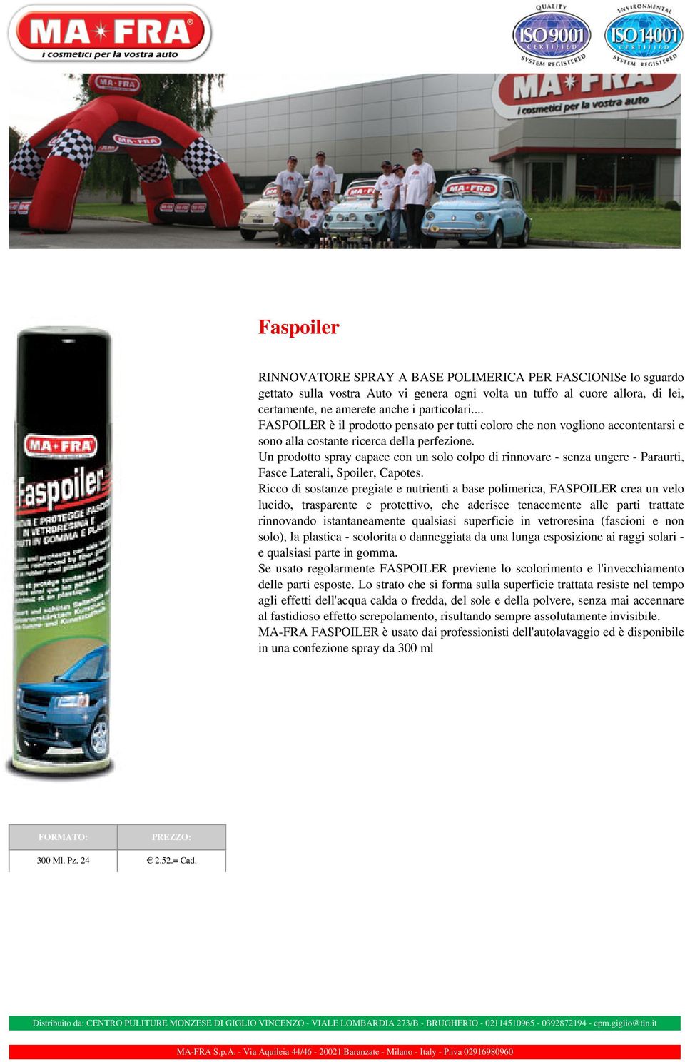 Un prodotto spray capace con un solo colpo di rinnovare - senza ungere - Paraurti, Fasce Laterali, Spoiler, Capotes.