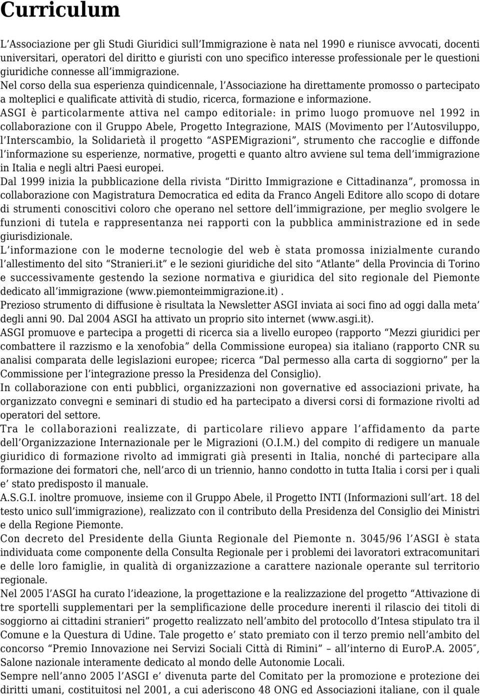 Nel corso della sua esperienza quindicennale, l Associazione ha direttamente promosso o partecipato a molteplici e qualificate attività di studio, ricerca, formazione e informazione.