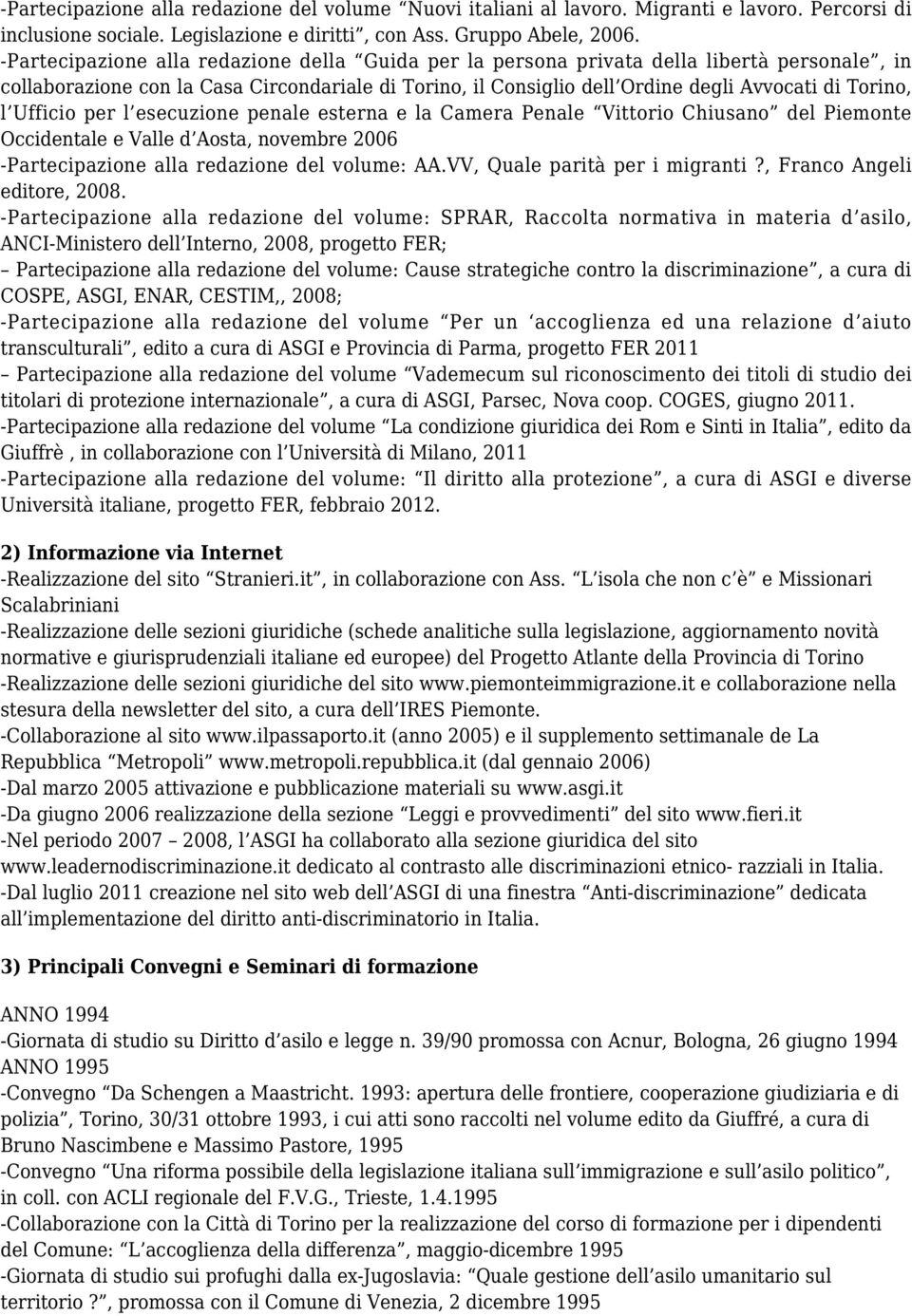 Ufficio per l esecuzione penale esterna e la Camera Penale Vittorio Chiusano del Piemonte Occidentale e Valle d Aosta, novembre 2006 -Partecipazione alla redazione del volume: AA.