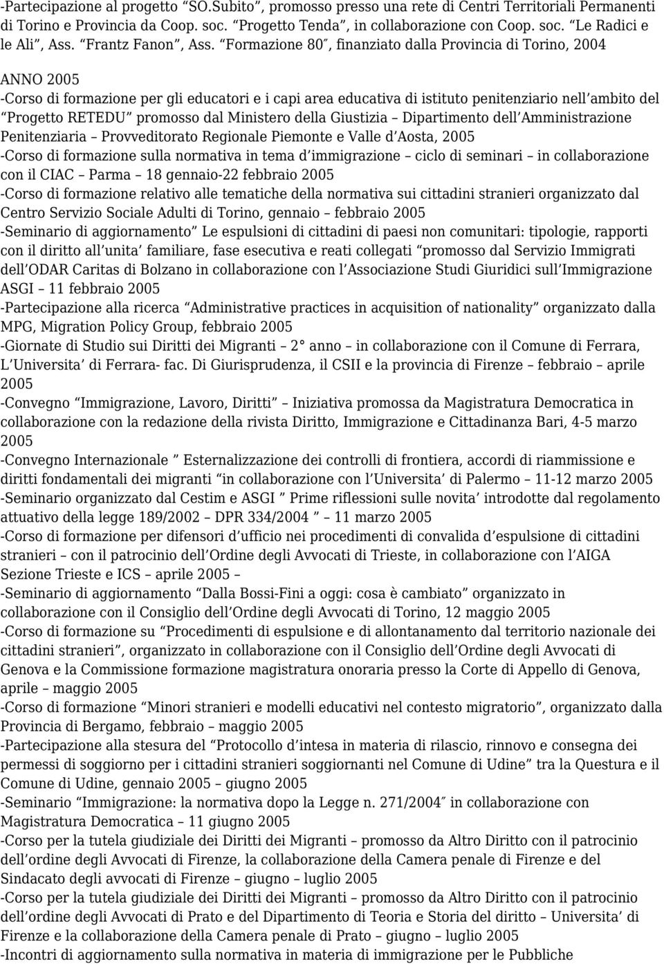 Formazione 80, finanziato dalla Provincia di Torino, 2004 ANNO 2005 -Corso di formazione per gli educatori e i capi area educativa di istituto penitenziario nell ambito del Progetto RETEDU promosso