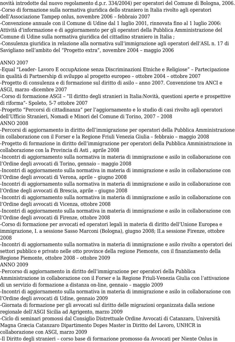 dal 1 luglio 2001, rinnovata fino al 1 luglio 2006: Attività d informazione e di aggiornamento per gli operatori della Pubblica Amministrazione del Comune di Udine sulla normativa giuridica del