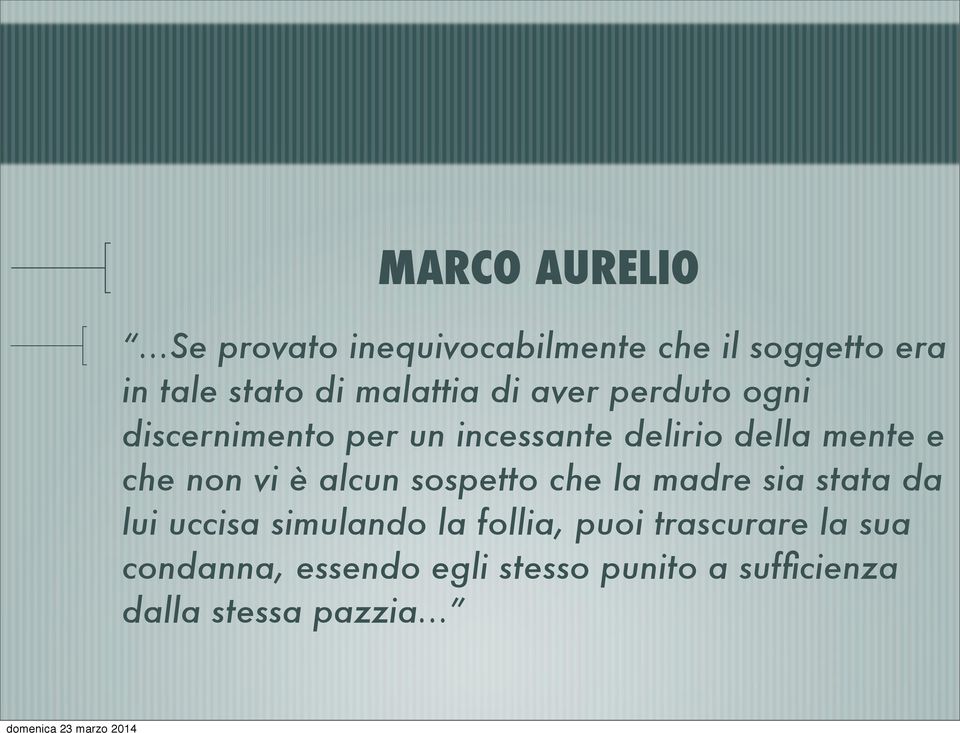 perduto ogni discernimento per un incessante delirio della mente e che non vi è alcun