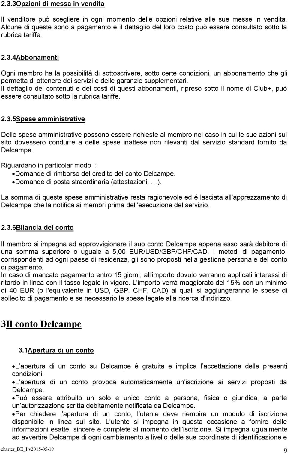 4Abbonamenti Ogni membro ha la possibilità di sottoscrivere, sotto certe condizioni, un abbonamento che gli permetta di ottenere dei servizi e delle garanzie supplementari.