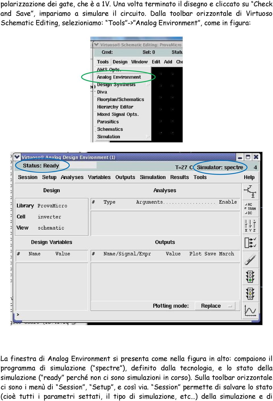 nella figura in alto: compaiono il programma di simulazione ( spectre ), definito dalla tecnologia, e lo stato della simulazione ( ready perché non ci sono simulazioni
