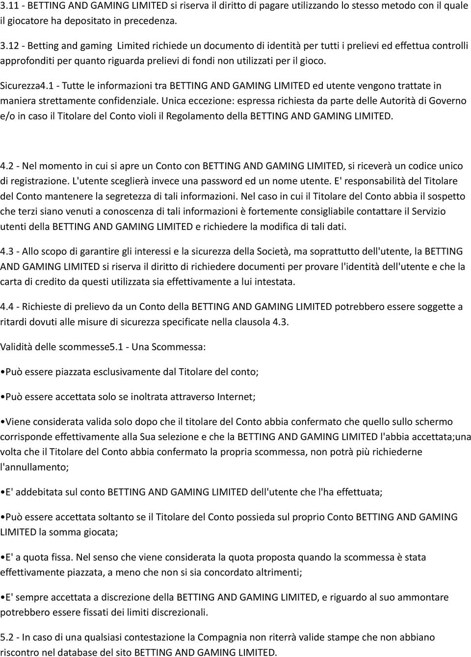 1 - Tutte le informazioni tra BETTING AND GAMING LIMITED ed utente vengono trattate in maniera strettamente confidenziale.