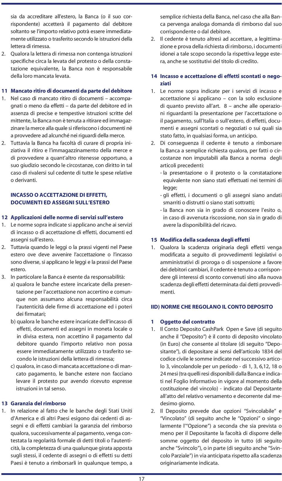 Qualora la lettera di rimessa non contenga istruzioni specifiche circa la levata del protesto o della constatazione equivalente, la Banca non è responsabile della loro mancata levata.