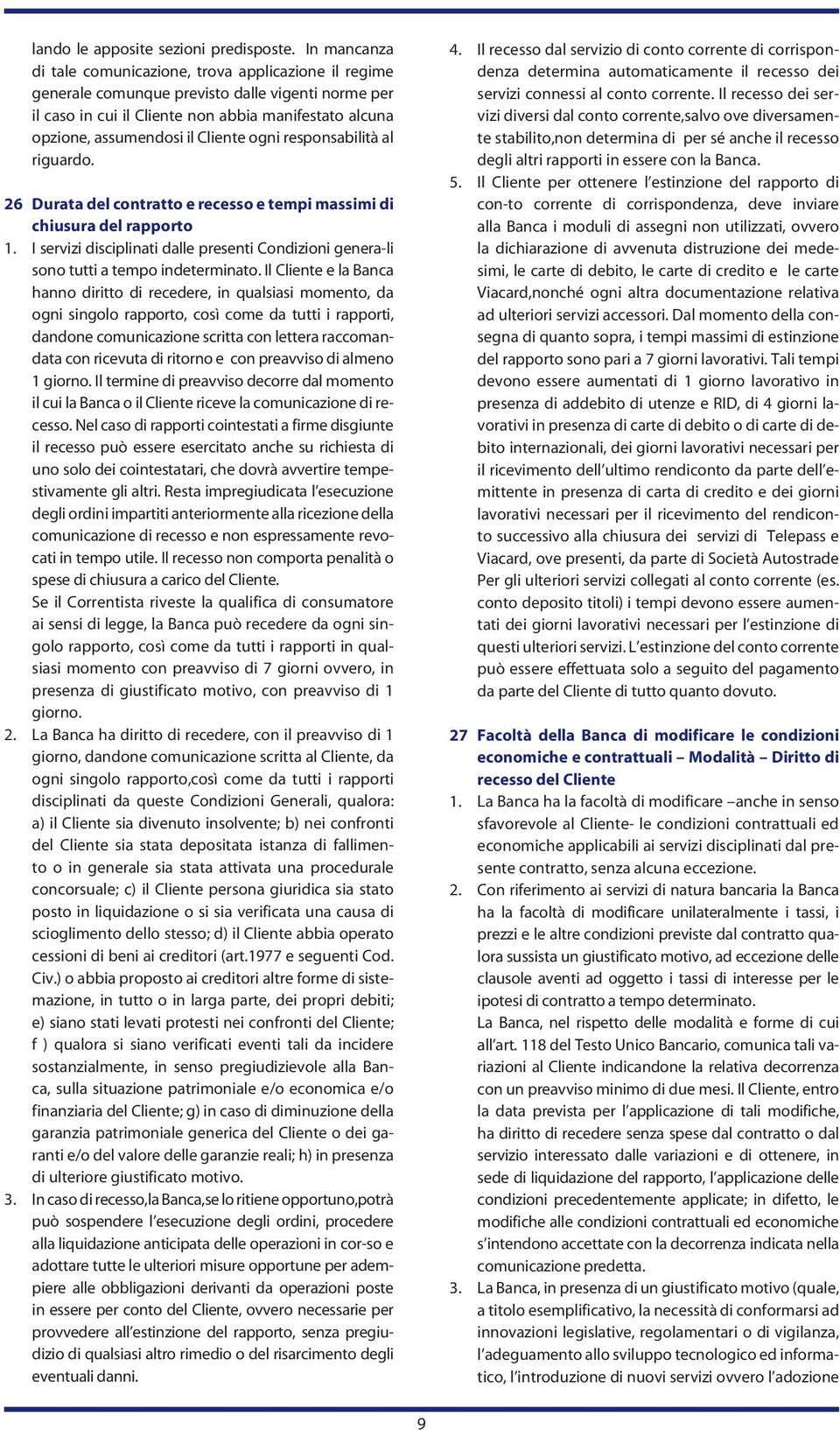 Cliente ogni responsabilità al riguardo. 26 Durata del contratto e recesso e tempi massimi di chiusura del rapporto 1.