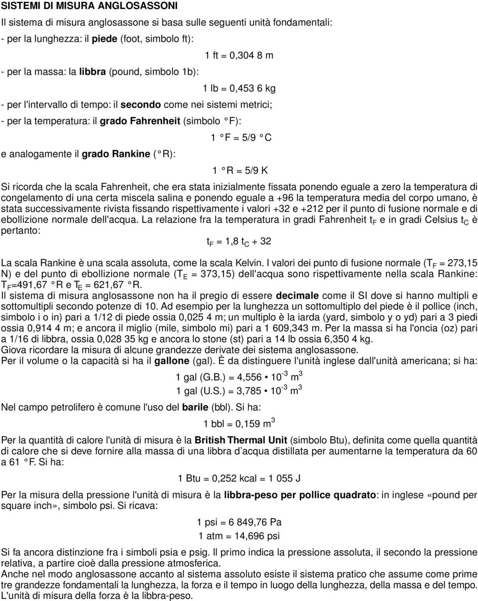 Rankine ( R): 1 R = 5/9 K Si ricorda che la scala Fahrenheit, che era stata inizialmente fissata ponendo eguale a zero la temperatura di congelamento di una certa miscela salina e ponendo eguale a