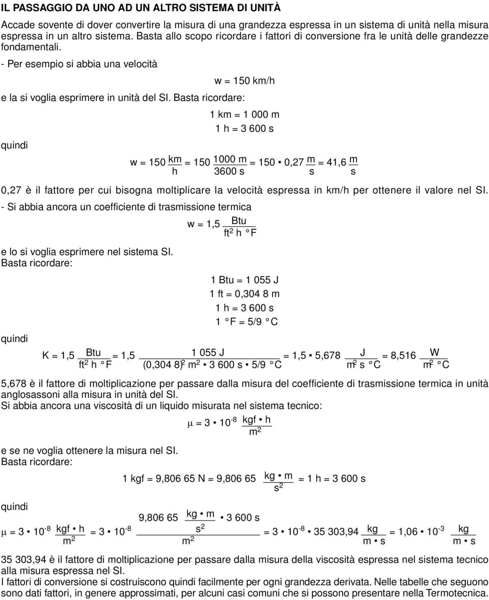 Basta ricordare: 1 km = 1 000 m 1 h = 3 600 s quindi w = 150 km = 150 1000 m = 150 0,27 m = 41,6 m h 3600 s s s 0,27 è il fattore per cui bisogna moltiplicare la velocità espressa in km/h per