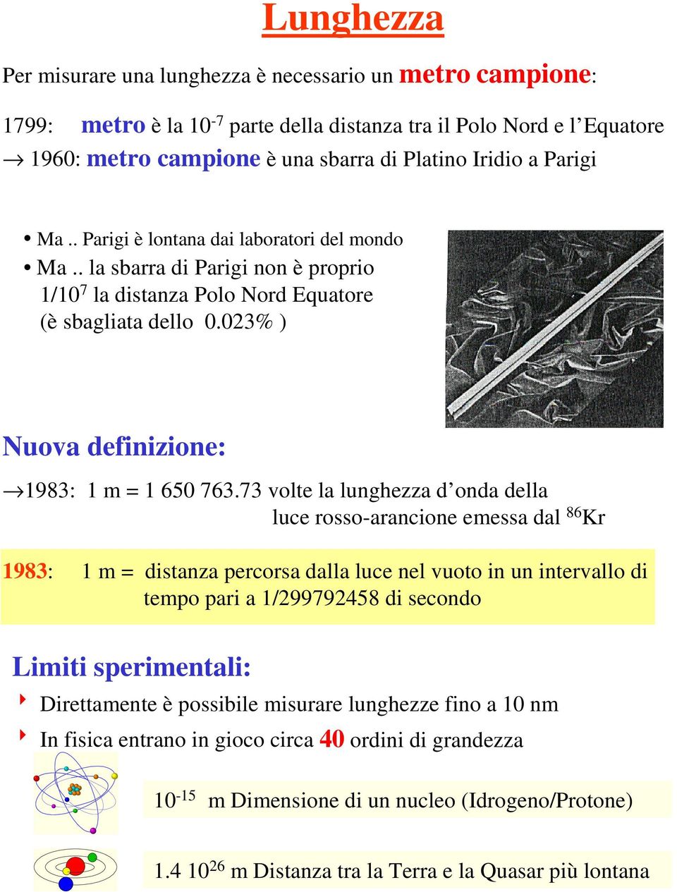 73 volte la lunghezza d onda della luce rosso-arancione emessa dal 86 Kr 1983: 1 m = distanza percorsa dalla luce nel vuoto in un intervallo di tempo pari a 1/299792458 di secondo Limiti