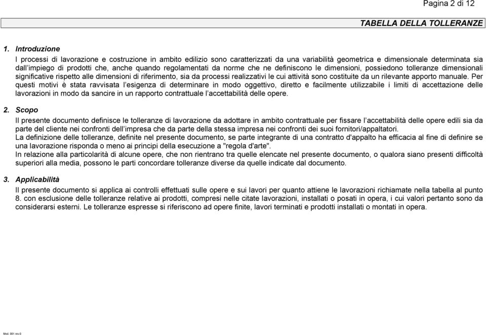 regolamentati da norme che ne definiscono le dimensioni, possiedono tolleranze dimensionali significative rispetto alle dimensioni di riferimento, sia da processi realizzativi le cui attività sono