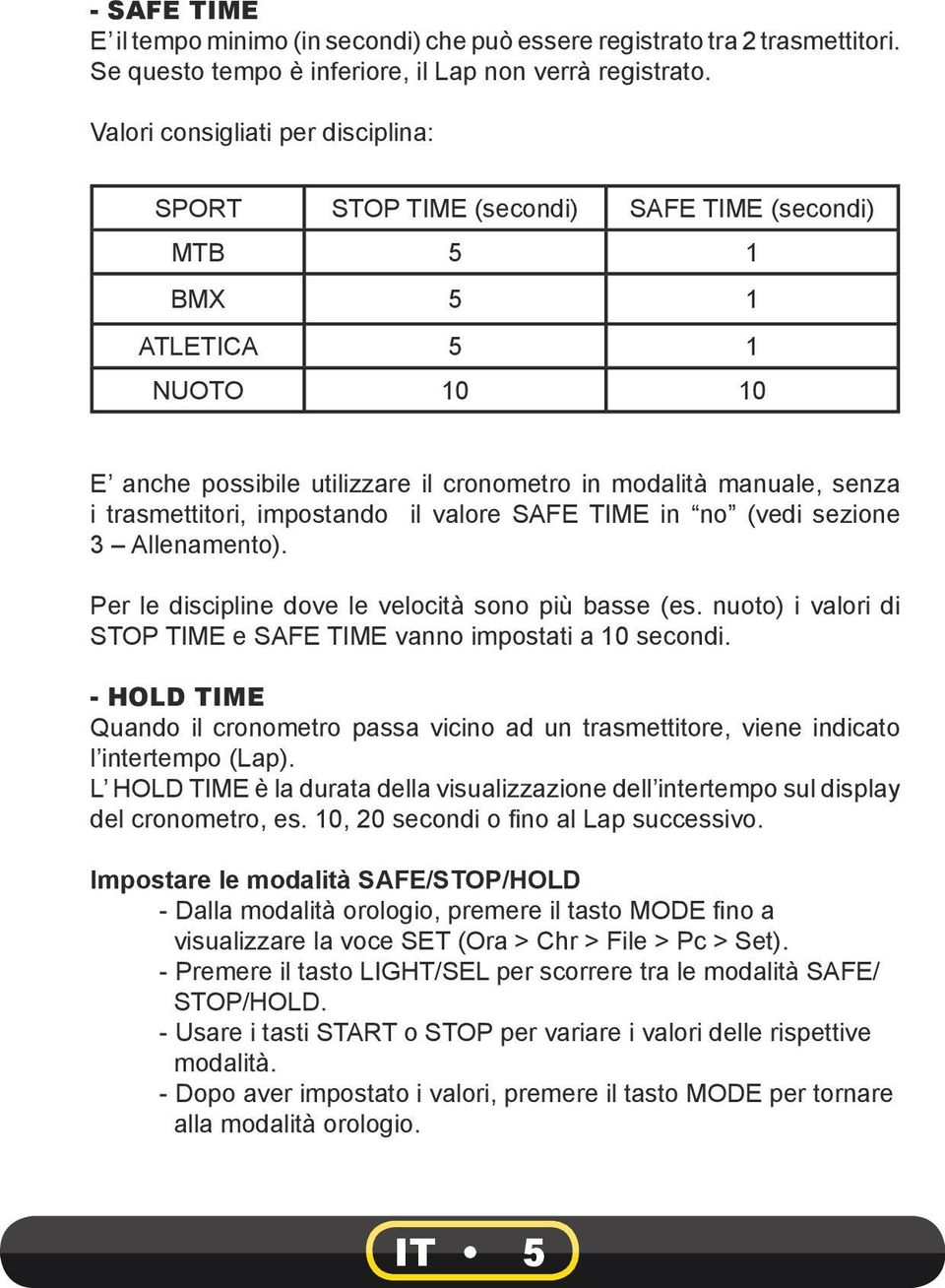 trasmettitori, impostando il valore SAFE TIME in no (vedi sezione 3 Allenamento). Per le discipline dove le velocità sono più basse (es.