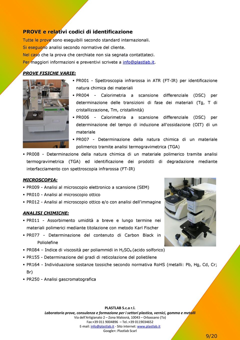 PROVE FISICHE VARIE: PR001 - Spettroscopia infrarossa in ATR (FT-IR) per identificazione natura chimica dei materiali PR004 - Calorimetria a scansione differenziale ( DS C ) per determinazione delle