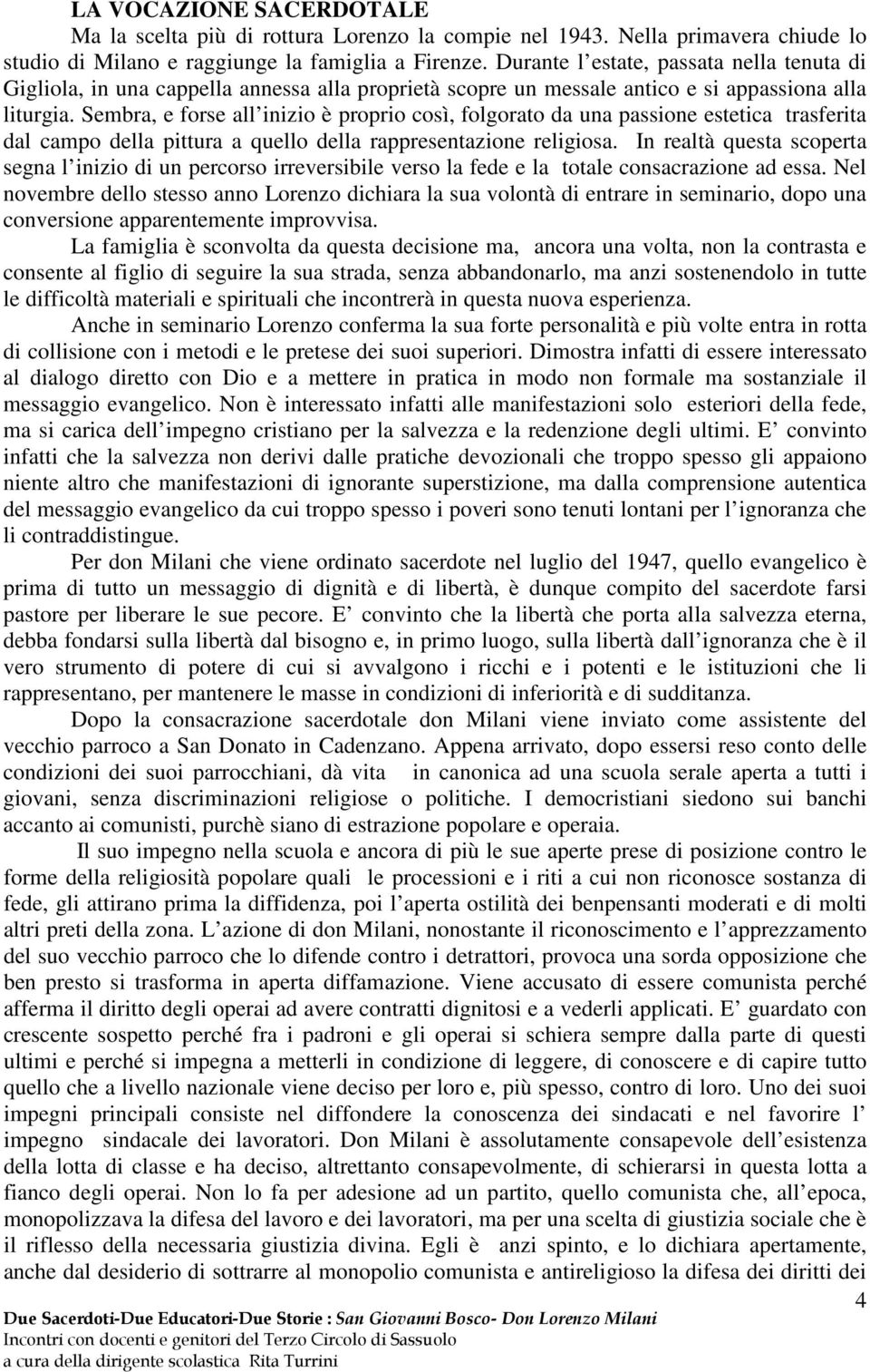 Sembra, e forse all inizio è proprio così, folgorato da una passione estetica trasferita dal campo della pittura a quello della rappresentazione religiosa.