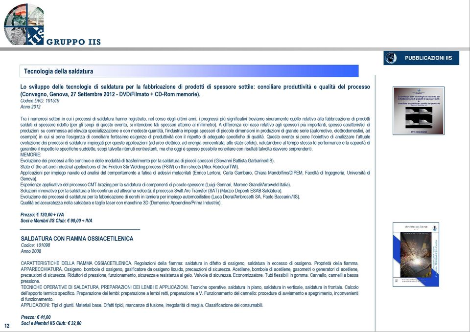 Codice DVD: 101519 Anno 2012 Tra i numerosi settori in cui i processi di saldatura hanno registrato, nel corso degli ultimi anni, i progressi più significativi troviamo sicuramente quello relativo