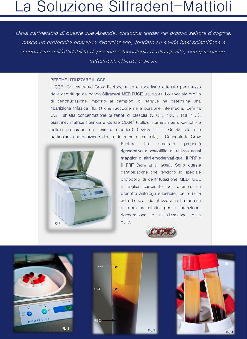 PERCHÉ UTILIZZARE IL CGF Il CGF (Concentrated Grow Factors) è un emoderivato ottenuto per mezzo della centrifuga da banco Silfradent MEDIFUGE (fig. 1,2,4).