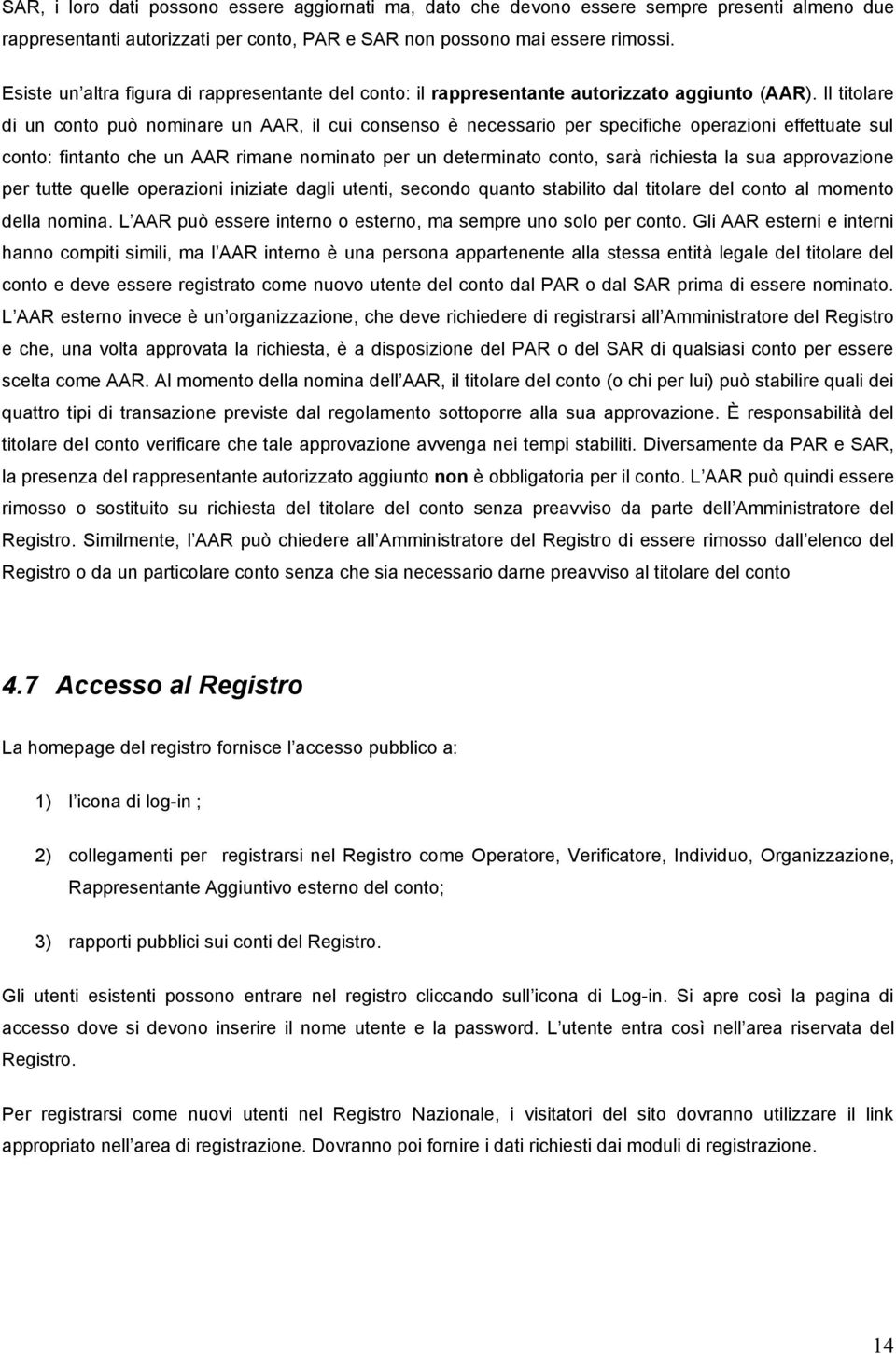 Il titolare di un conto può nominare un AAR, il cui consenso è necessario per specifiche operazioni effettuate sul conto: fintanto che un AAR rimane nominato per un determinato conto, sarà richiesta