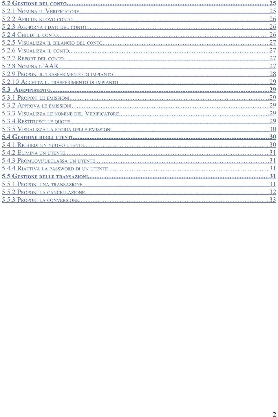 3 ADEMPIMENTO...29 5.3.1 PROPONI LE EMISSIONI...29 5.3.2 APPROVA LE EMISSIONI... 29 5.3.3 VISUALIZZA LE NOMINE DEL VERIFICATORE...29 5.3.4 RESTITUISCI LE QUOTE... 29 5.3.5 VISUALIZZA LA STORIA DELLE EMISSIONI.