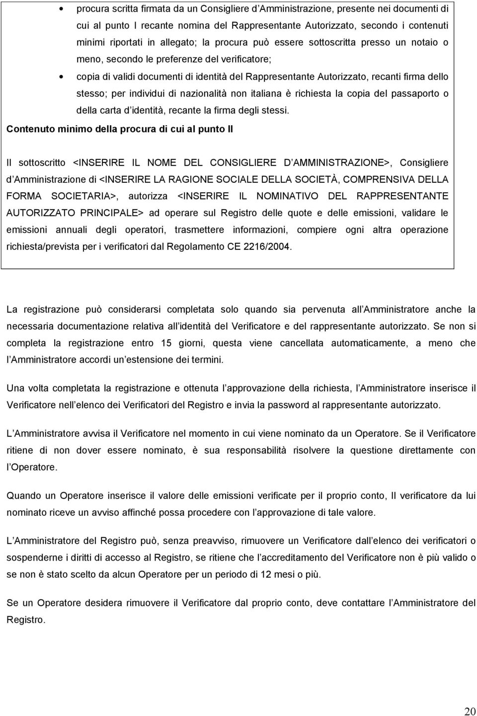 per individui di nazionalità non italiana è richiesta la copia del passaporto o della carta d identità, recante la firma degli stessi.