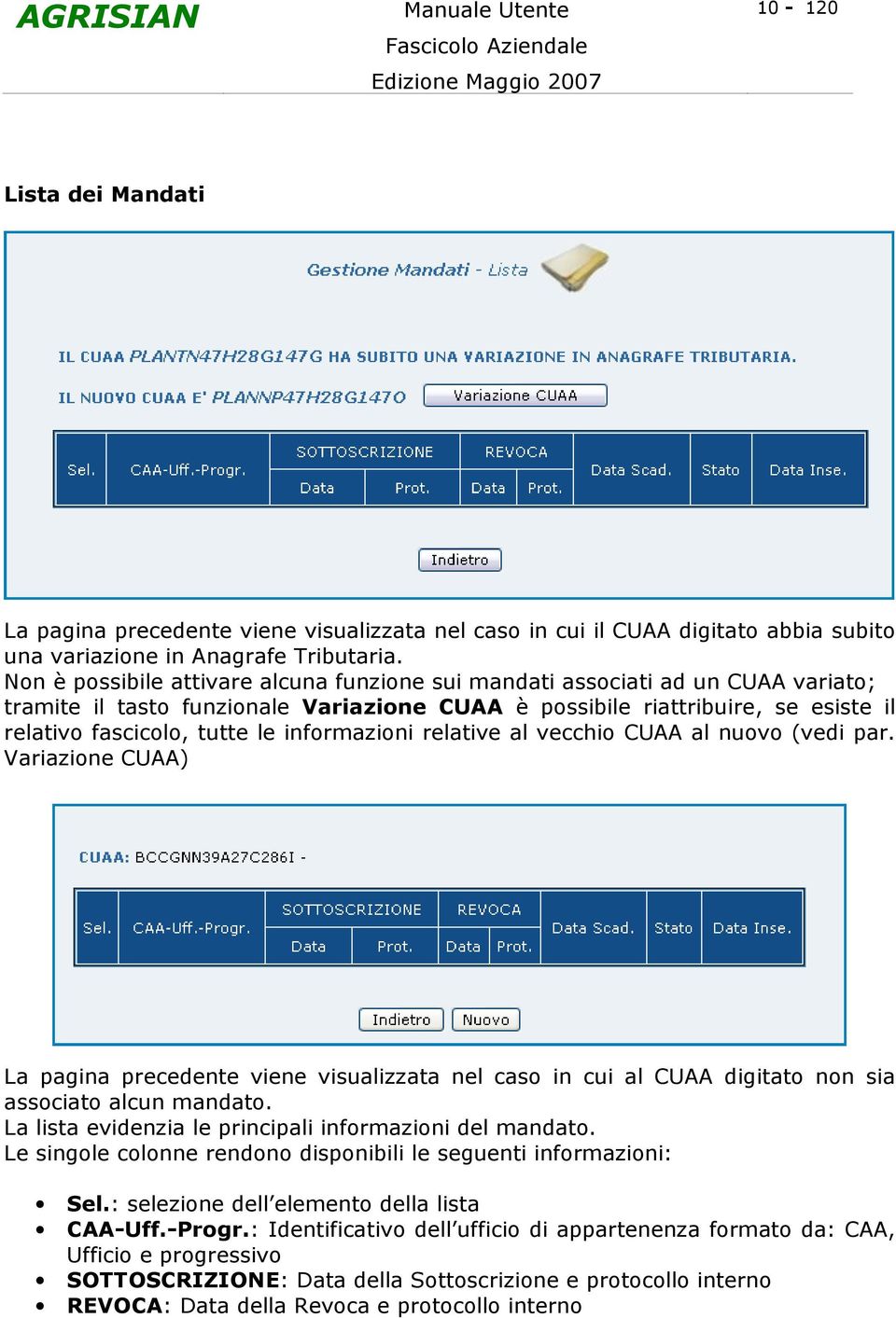 informazioni relative al vecchio CUAA al nuovo (vedi par. Variazione CUAA) La pagina precedente viene visualizzata nel caso in cui al CUAA digitato non sia associato alcun mandato.